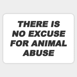 there is no excuse for animal abuse Magnet
